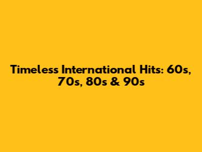 Timeless International Hits: 60s, 70s, 80s & 90s