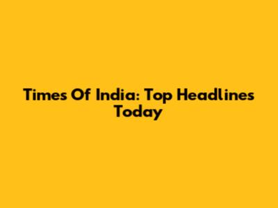 Times Of India: Top Headlines Today