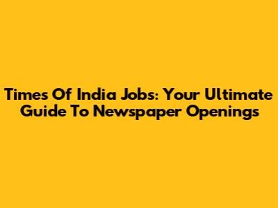 Times Of India Jobs: Your Ultimate Guide To Newspaper Openings