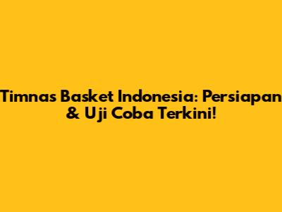 Timnas Basket Indonesia: Persiapan & Uji Coba Terkini!
