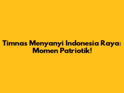 Timnas Menyanyi Indonesia Raya: Momen Patriotik!
