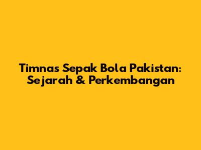 Timnas Sepak Bola Pakistan: Sejarah & Perkembangan