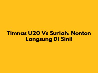 Timnas U20 Vs Suriah: Nonton Langsung Di Sini!