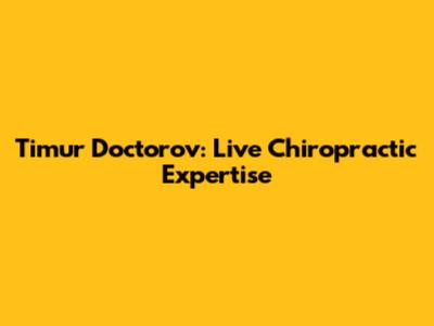 Timur Doctorov: Live Chiropractic Expertise