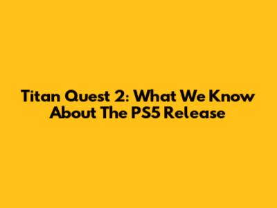 Titan Quest 2: What We Know About The PS5 Release