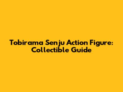Tobirama Senju Action Figure: Collectible Guide