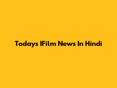 Today's IFilm News In Hindi