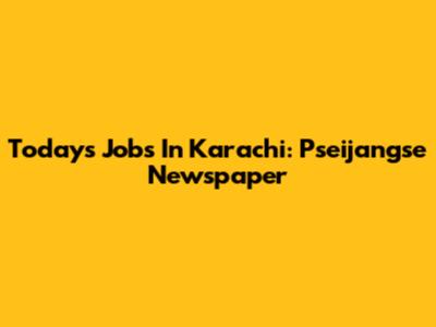 Today's Jobs In Karachi: Pseijangse Newspaper
