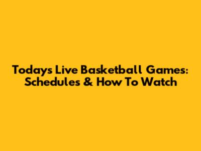 Today's Live Basketball Games: Schedules & How To Watch