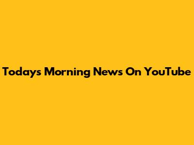 Today's Morning News On YouTube