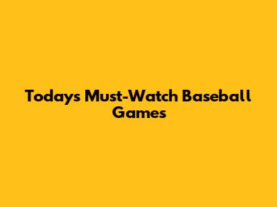 Today's Must-Watch Baseball Games