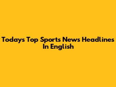 Today's Top Sports News Headlines In English
