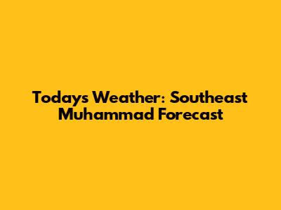 Today's Weather: Southeast Muhammad Forecast