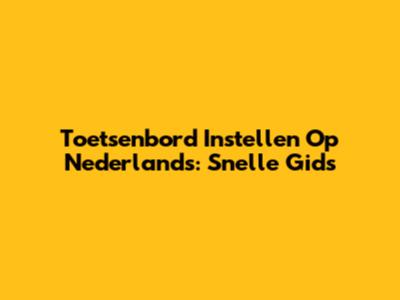 Toetsenbord Instellen Op Nederlands: Snelle Gids