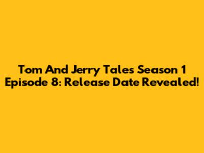 Tom And Jerry Tales Season 1 Episode 8: Release Date Revealed!