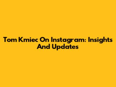 Tom Kmiec On Instagram: Insights And Updates