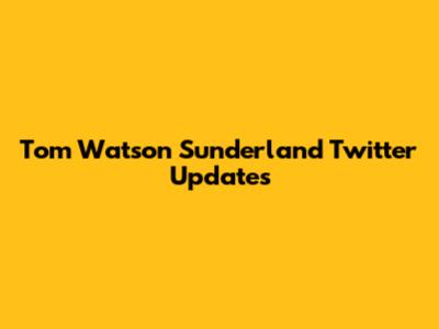 Tom Watson Sunderland Twitter Updates