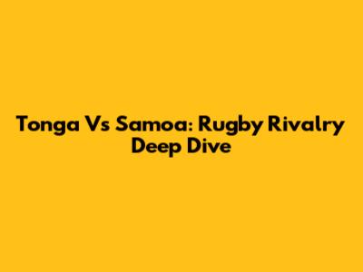 Tonga Vs Samoa: Rugby Rivalry Deep Dive