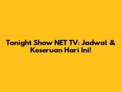 Tonight Show NET TV: Jadwal & Keseruan Hari Ini!