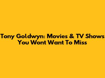 Tony Goldwyn: Movies & TV Shows You Won't Want To Miss