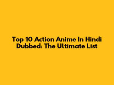 Top 10 Action Anime In Hindi Dubbed: The Ultimate List