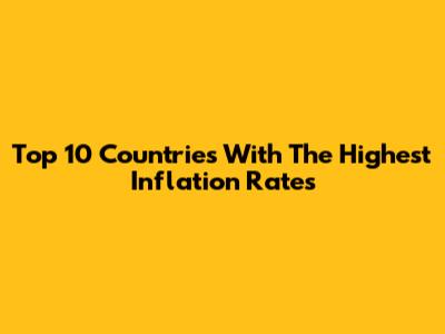 Top 10 Countries With The Highest Inflation Rates