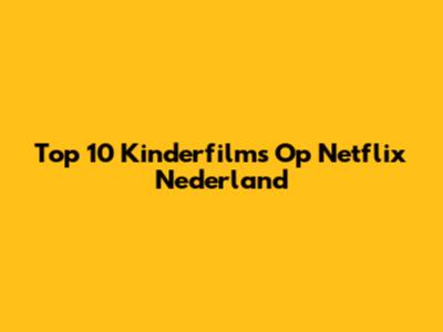 Top 10 Kinderfilms Op Netflix Nederland