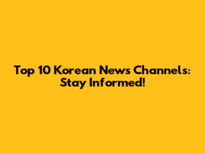 Top 10 Korean News Channels: Stay Informed!