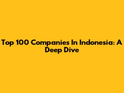 Top 100 Companies In Indonesia: A Deep Dive