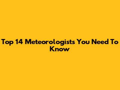 Top 14 Meteorologists You Need To Know