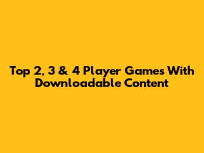 Top 2, 3 & 4 Player Games With Downloadable Content