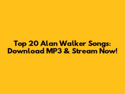Top 20 Alan Walker Songs: Download MP3 & Stream Now!