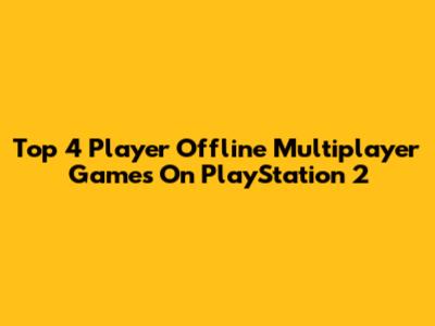 Top 4 Player Offline Multiplayer Games On PlayStation 2