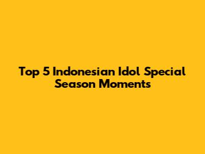 Top 5 Indonesian Idol Special Season Moments
