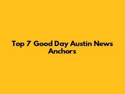 Top 7 Good Day Austin News Anchors