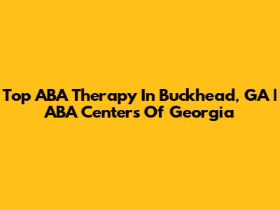 Top ABA Therapy In Buckhead, GA | ABA Centers Of Georgia