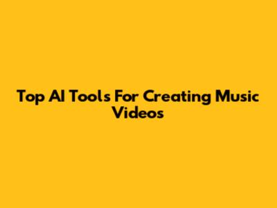 Top AI Tools For Creating Music Videos