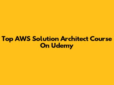 Top AWS Solution Architect Course On Udemy