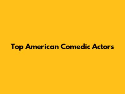 Top American Comedic Actors