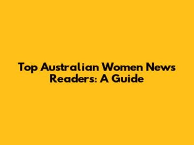 Top Australian Women News Readers: A Guide