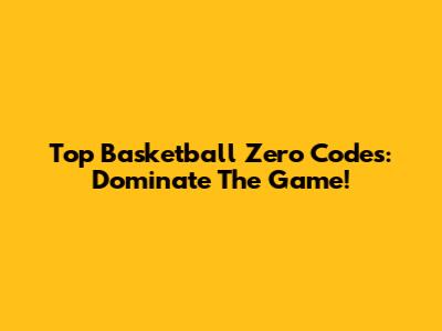Top Basketball Zero Codes: Dominate The Game!