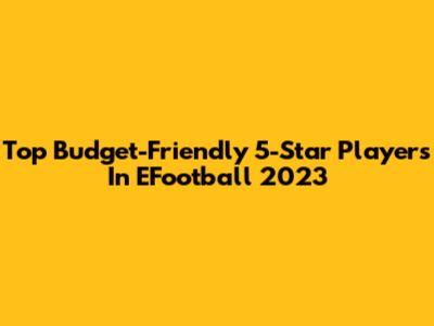Top Budget-Friendly 5-Star Players In EFootball 2023