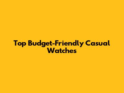 Top Budget-Friendly Casual Watches
