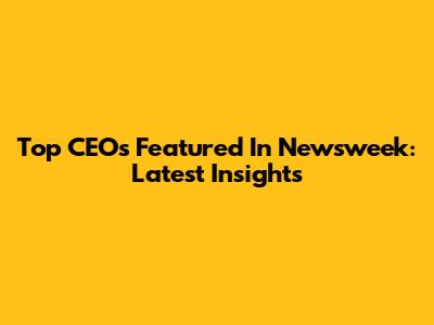 Top CEOs Featured In Newsweek: Latest Insights