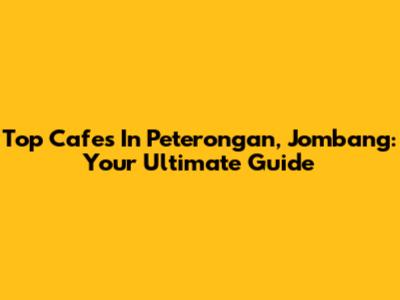 Top Cafes In Peterongan, Jombang: Your Ultimate Guide
