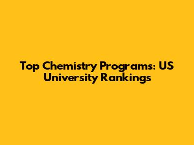 Top Chemistry Programs: US University Rankings