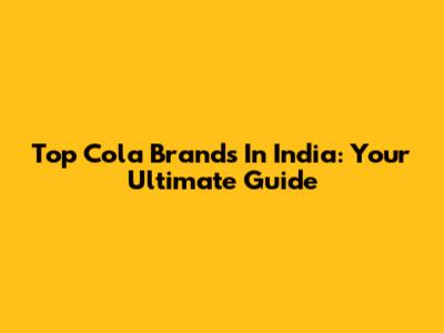 Top Cola Brands In India: Your Ultimate Guide