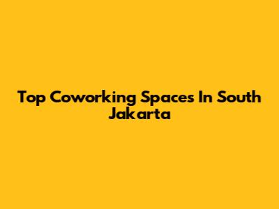 Top Coworking Spaces In South Jakarta