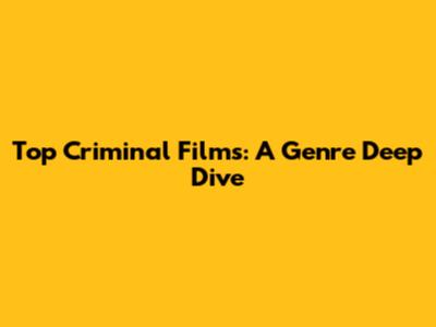 Top Criminal Films: A Genre Deep Dive