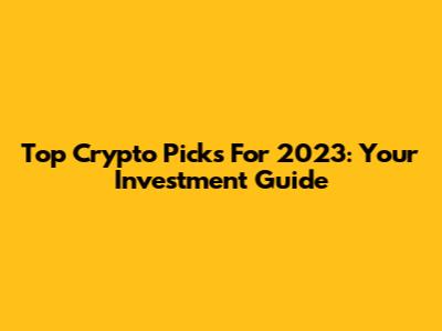 Top Crypto Picks For 2023: Your Investment Guide